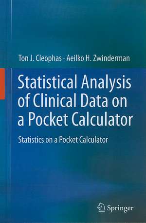 Statistical Analysis of Clinical Data on a Pocket Calculator: Statistics on a Pocket Calculator de Ton J. Cleophas