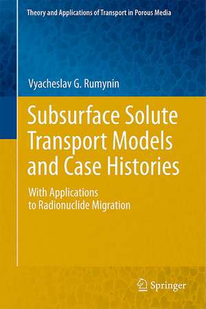 Subsurface Solute Transport Models and Case Histories: With Applications to Radionuclide Migration de Vyacheslav G. Rumynin