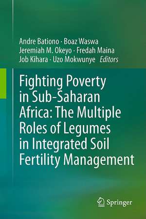 Fighting Poverty in Sub-Saharan Africa: The Multiple Roles of Legumes in Integrated Soil Fertility Management de Andre Bationo