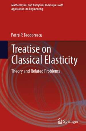 Treatise on Classical Elasticity: Theory and Related Problems de Petre P. Teodorescu