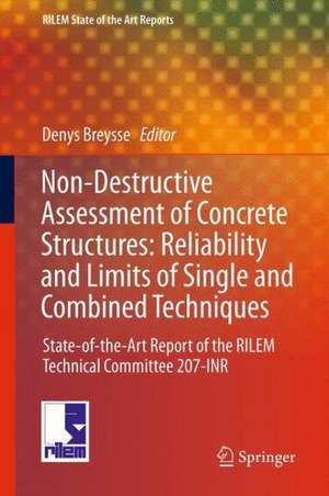 Non-Destructive Assessment of Concrete Structures: Reliability and Limits of Single and Combined Techniques: State-of-the-Art Report of the RILEM Technical Committee 207-INR de Denys Breysse