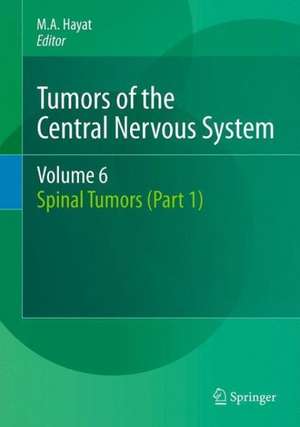 Tumors of the Central Nervous System, Volume 6: Spinal Tumors (Part 1) de M.A. Hayat