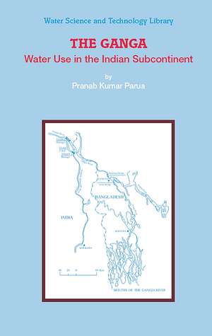 The Ganga: Water Use in the Indian Subcontinent de Pranab Kumar Parua