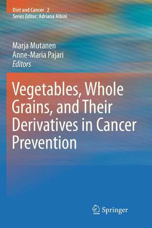 Vegetables, Whole Grains, and Their Derivatives in Cancer Prevention de Marja Mutanen