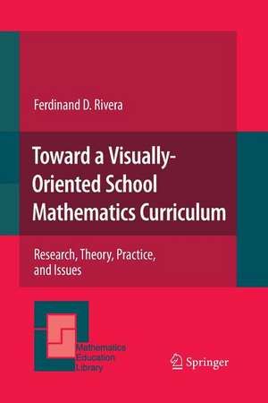 Toward a Visually-Oriented School Mathematics Curriculum: Research, Theory, Practice, and Issues de Ferdinand Rivera