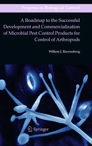 A Roadmap to the Successful Development and Commercialization of Microbial Pest Control Products for Control of Arthropods de Willem J. Ravensberg