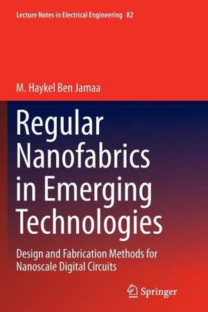 Regular Nanofabrics in Emerging Technologies: Design and Fabrication Methods for Nanoscale Digital Circuits de M. Haykel Ben Jamaa