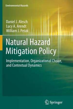 Natural Hazard Mitigation Policy: Implementation, Organizational Choice, and Contextual Dynamics de Daniel J. Alesch