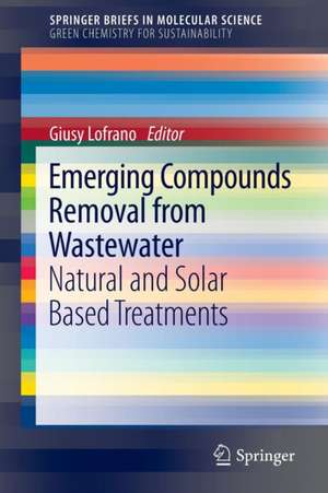 Emerging Compounds Removal from Wastewater: Natural and Solar Based Treatments de Giusy Lofrano