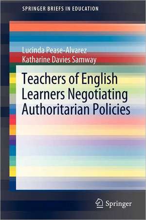 Teachers of English Learners Negotiating Authoritarian Policies de Lucinda Pease-Alvarez