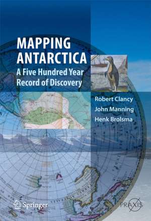 Mapping Antarctica: A Five Hundred Year Record of Discovery de Robert Clancy