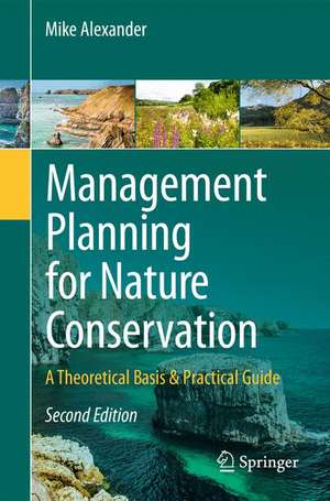 Management Planning for Nature Conservation: A Theoretical Basis & Practical Guide de Mike Alexander