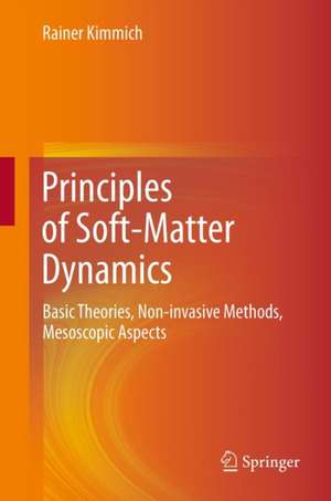 Principles of Soft-Matter Dynamics: Basic Theories, Non-invasive Methods, Mesoscopic Aspects de Rainer Kimmich