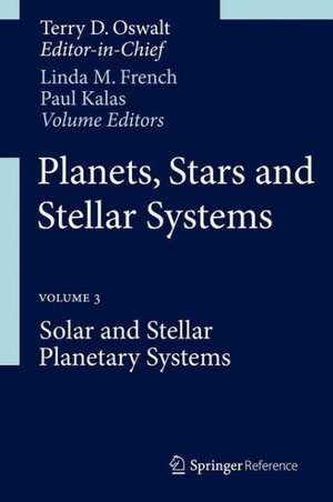 Planets, Stars and Stellar Systems: Volume 3: Solar and Stellar Planetary Systems de Terry D. Oswalt