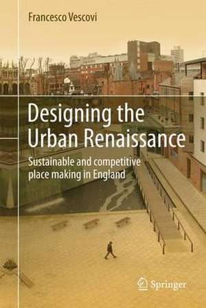 Designing the Urban Renaissance: Sustainable and competitive place making in England de Francesco Vescovi