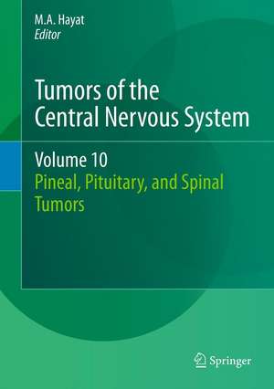 Tumors of the Central Nervous System, Volume 10: Pineal, Pituitary, and Spinal Tumors de M.A. Hayat