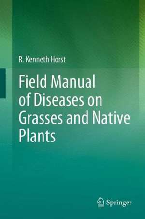 Field Manual of Diseases on Grasses and Native Plants de R. Kenneth Horst