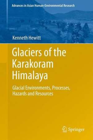 Glaciers of the Karakoram Himalaya: Glacial Environments, Processes, Hazards and Resources de Kenneth Hewitt