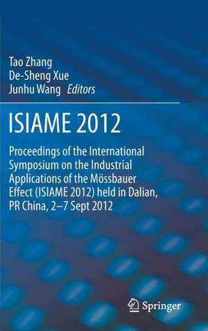 ISIAME 2012: Proceedings of the International Symposium on the Industrial Applications of the Mössbauer Effect (ISIAME 2012) held in Dalian, PR China, 2-7 Sept 2012 de Tao Zhang