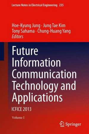 Future Information Communication Technology and Applications: ICFICE 2013 de Hoe-Kyung Jung