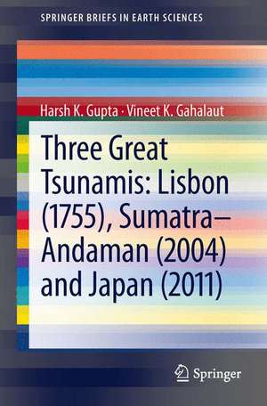 Three Great Tsunamis: Lisbon (1755), Sumatra-Andaman (2004) and Japan (2011) de Harsh K. Gupta