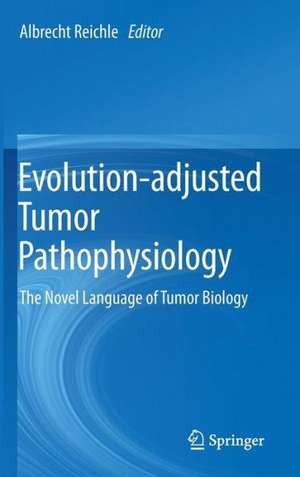 Evolution-adjusted Tumor Pathophysiology:: The Novel Language of Tumor Biology de Albrecht Reichle