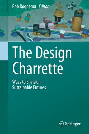 The Design Charrette: Ways to Envision Sustainable Futures de Rob Roggema