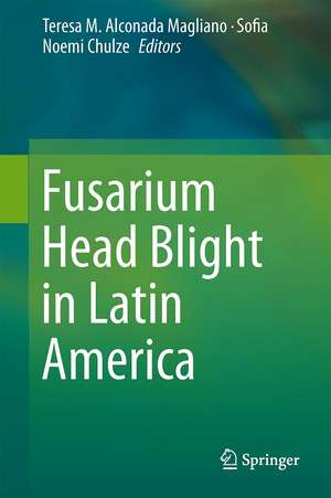 Fusarium Head Blight in Latin America de Teresa M. Alconada Magliano