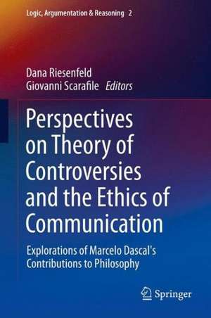 Perspectives on Theory of Controversies and the Ethics of Communication: Explorations of Marcelo Dascal's Contributions to Philosophy de Dana Riesenfeld