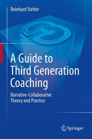 A Guide to Third Generation Coaching: Narrative-Collaborative Theory and Practice de Reinhard Stelter