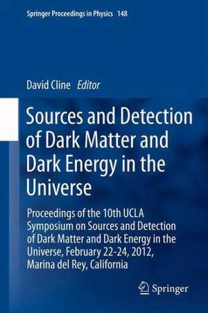 Sources and Detection of Dark Matter and Dark Energy in the Universe: Proceedings of the 10th UCLA Symposium on Sources and Detection of Dark Matter and Dark Energy in the Universe, February 22-24, 2012, Marina del Rey, California de David Cline