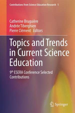 Topics and Trends in Current Science Education: 9th ESERA Conference Selected Contributions de Catherine Bruguière