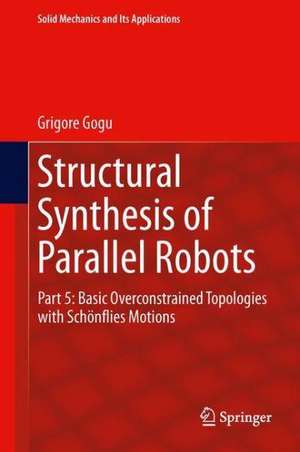 Structural Synthesis of Parallel Robots: Part 5: Basic Overconstrained Topologies with Schönflies Motions de Grigore Gogu