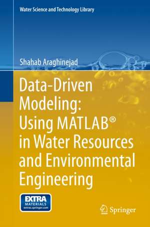 Data-Driven Modeling: Using MATLAB® in Water Resources and Environmental Engineering de Shahab Araghinejad