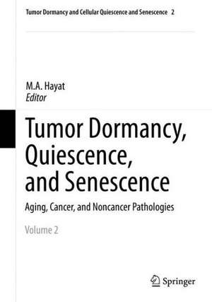 Tumor Dormancy, Quiescence, and Senescence, Volume 2: Aging, Cancer, and Noncancer Pathologies de M.A. Hayat