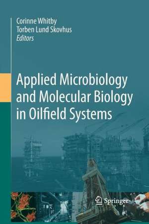 Applied Microbiology and Molecular Biology in Oilfield Systems: Proceedings from the International Symposium on Applied Microbiology and Molecular Biology in Oil Systems (ISMOS-2), 2009 de Corinne Whitby