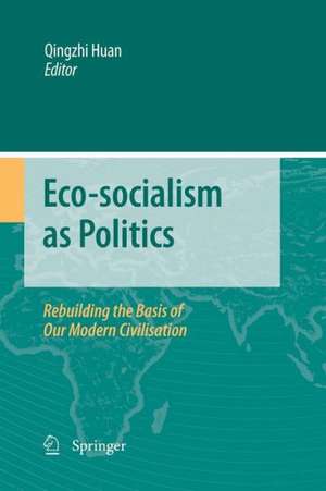 Eco-socialism as Politics: Rebuilding the Basis of Our Modern Civilisation de Qingzhi Huan