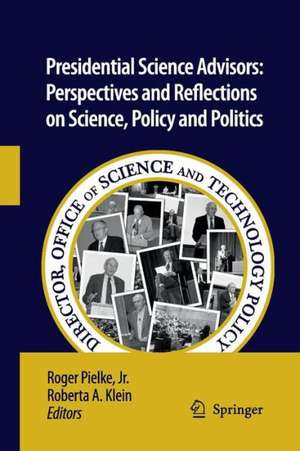 Presidential Science Advisors: Perspectives and Reflections on Science, Policy and Politics de Roger Pielke