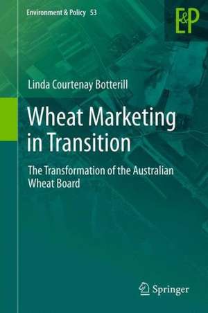 Wheat Marketing in Transition: The Transformation of the Australian Wheat Board de Linda Courtenay Botterill