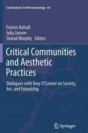 Critical Communities and Aesthetic Practices: Dialogues with Tony O’Connor on Society, Art, and Friendship de Francis Halsall