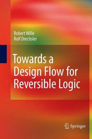 Towards a Design Flow for Reversible Logic de Robert Wille