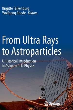 From Ultra Rays to Astroparticles: A Historical Introduction to Astroparticle Physics de Brigitte Falkenburg