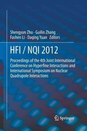 HFI / NQI 2012: Proceedings of the 4th Joint International Conference on Hyperfine Interactions and International Symposium on Nuclear Quadrupole Interactions de Shengyun Zhu