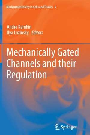 Mechanically Gated Channels and their Regulation de Andre Kamkin