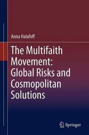 The Multifaith Movement: Global Risks and Cosmopolitan Solutions de Anna Halafoff