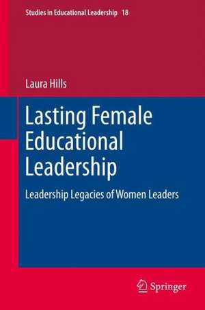 Lasting Female Educational Leadership: Leadership Legacies of Women Leaders de Laura Hills