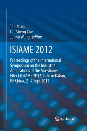 ISIAME 2012: Proceedings of the International Symposium on the Industrial Applications of the Mössbauer Effect (ISIAME 2012) held in Dalian, PR China, 2-7 Sept 2012 de Tao Zhang