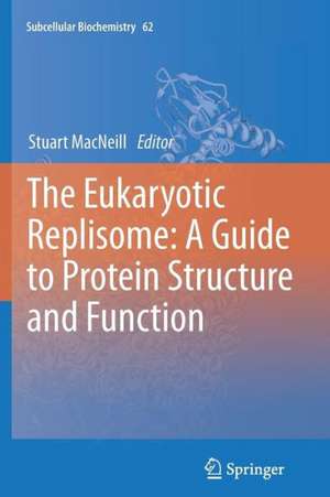 The Eukaryotic Replisome: a Guide to Protein Structure and Function de Stuart MacNeill