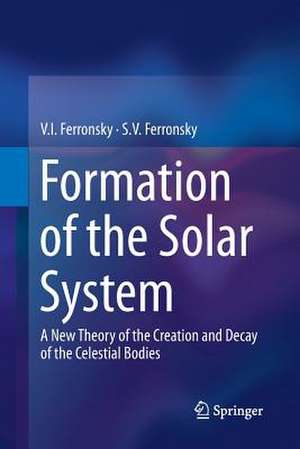 Formation of the Solar System: A New Theory of the Creation and Decay of the Celestial Bodies de V.I. Ferronsky