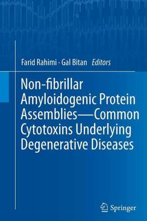 Non-fibrillar Amyloidogenic Protein Assemblies - Common Cytotoxins Underlying Degenerative Diseases de Farid Rahimi